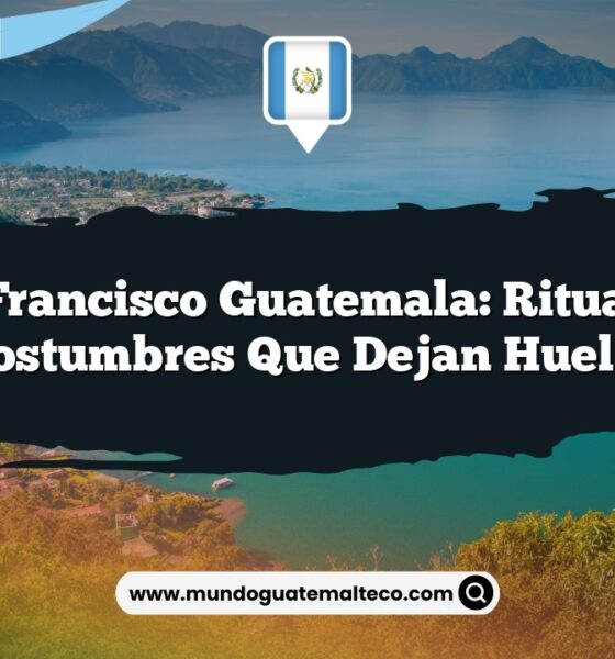 San Francisco Guatemala: Rituales y Costumbres que Dejan Huella