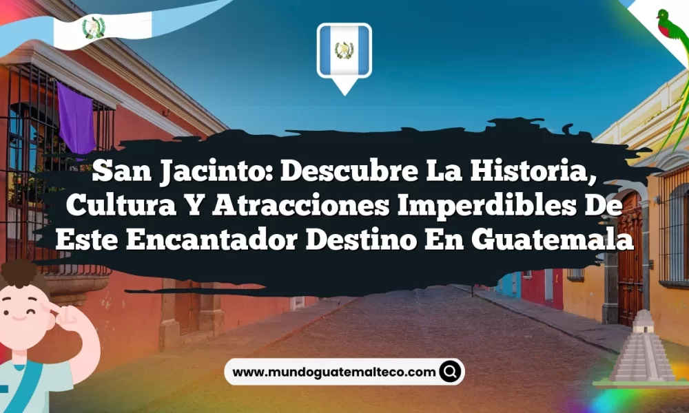 San Jacinto: Descubre la Historia, Cultura y Atracciones Imperdibles de Este Encantador Destino en Guatemala