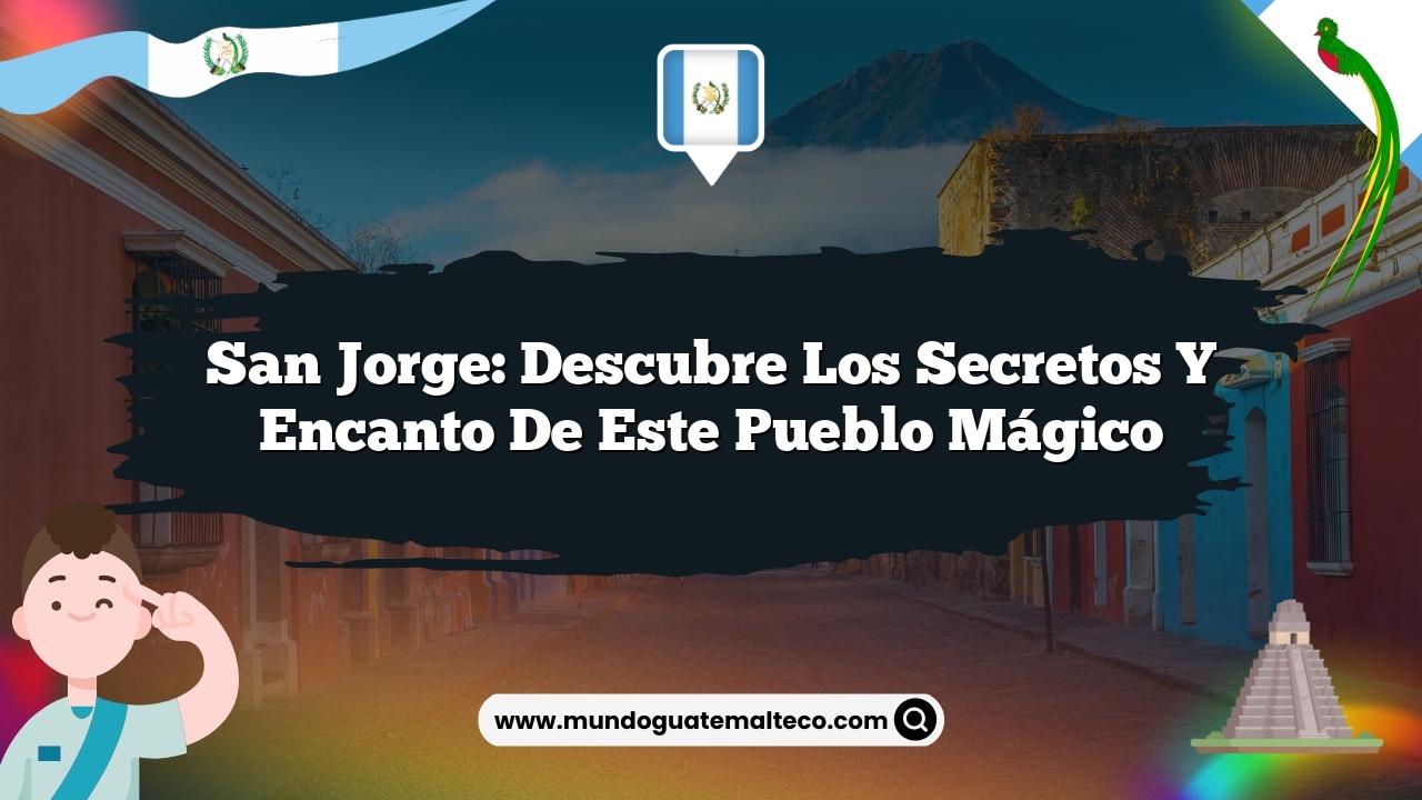 San Jorge: Descubre los Secretos y Encanto de Este Pueblo Mágico