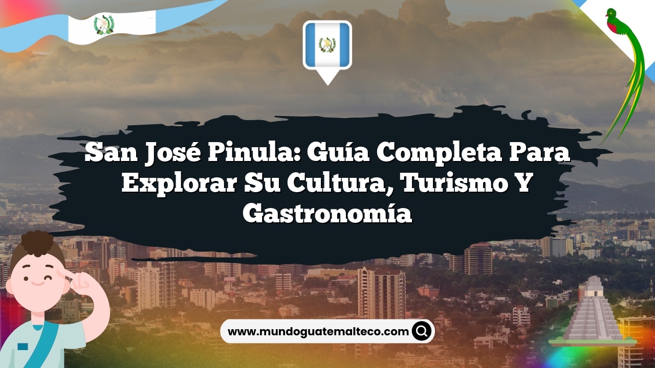 San José Pinula: Guía Completa para Explorar su Cultura, Turismo y Gastronomía
