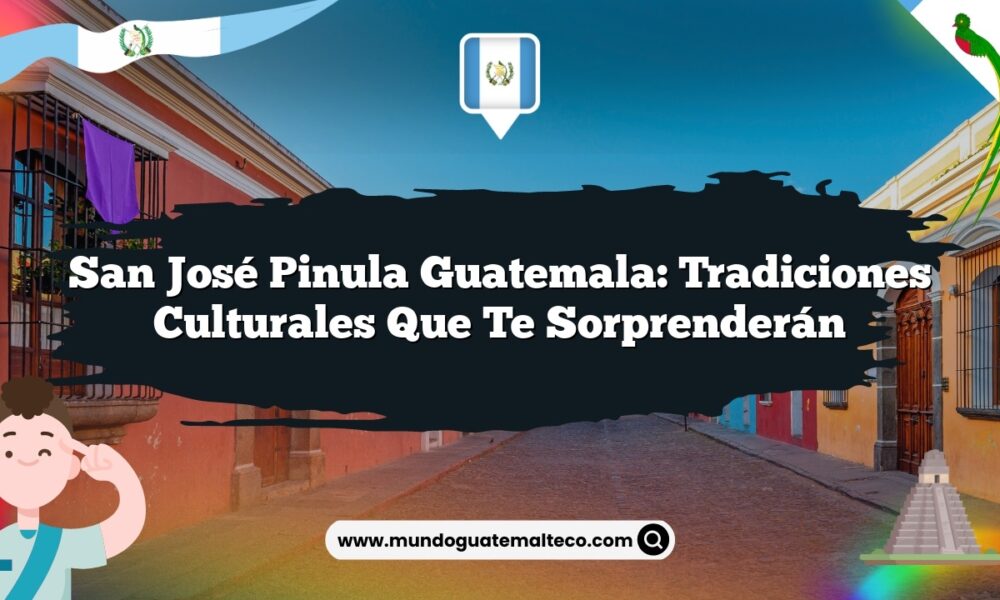 San José Pinula Guatemala: Tradiciones Culturales que Te Sorprenderán