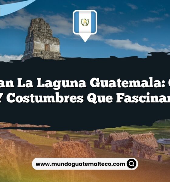 San Juan La Laguna Guatemala: Cultura y Costumbres que Fascinan