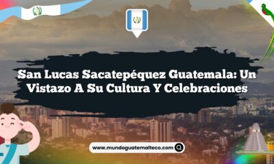 San Lucas Sacatepéquez Guatemala: Un Vistazo a su Cultura y Celebraciones