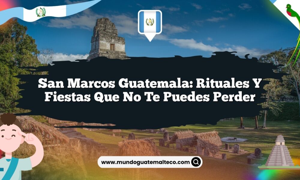 San Marcos Guatemala: Rituales y Fiestas que No Te Puedes Perder