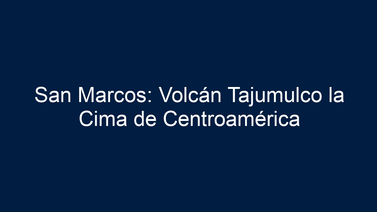 San Marcos: Volcán Tajumulco la Cima de Centroamérica - 16