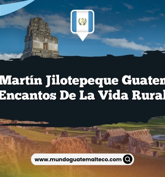 San Martín Jilotepeque Guatemala: Encantos de la Vida Rural