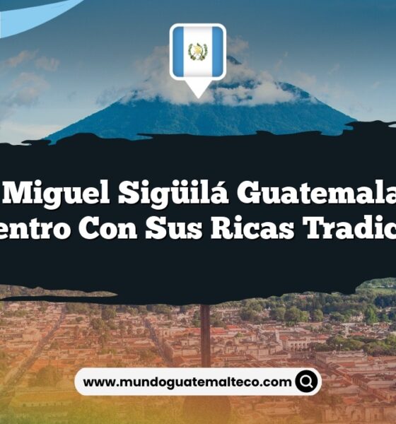 San Miguel Sigüilá Guatemala: Un Encuentro con sus Ricas Tradiciones