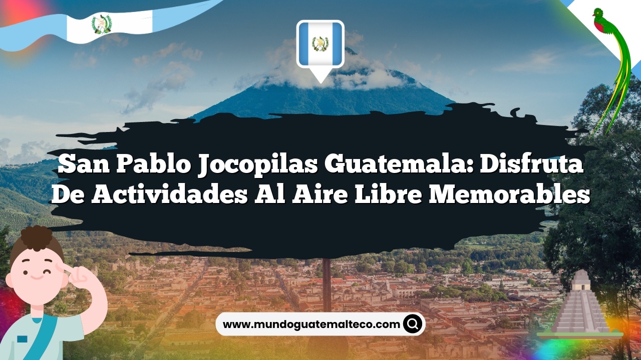San Pablo Jocopilas Guatemala: Disfruta de Actividades al Aire Libre Memorables