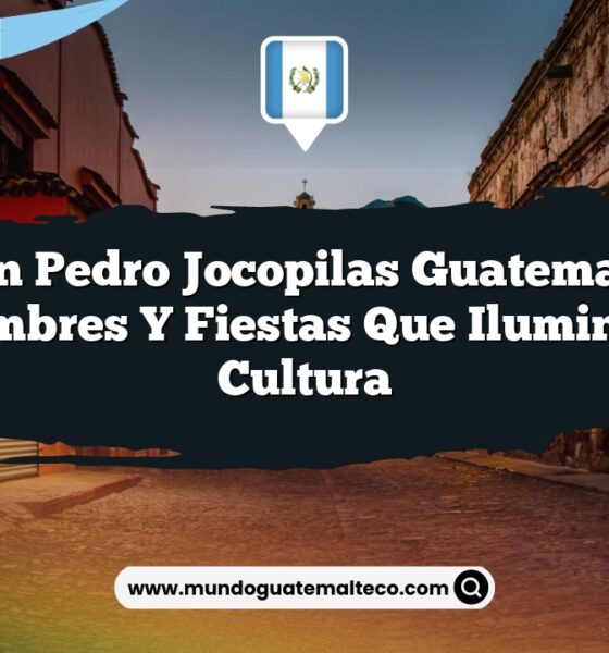San Pedro Jocopilas Guatemala: Costumbres y Fiestas que Iluminan su Cultura