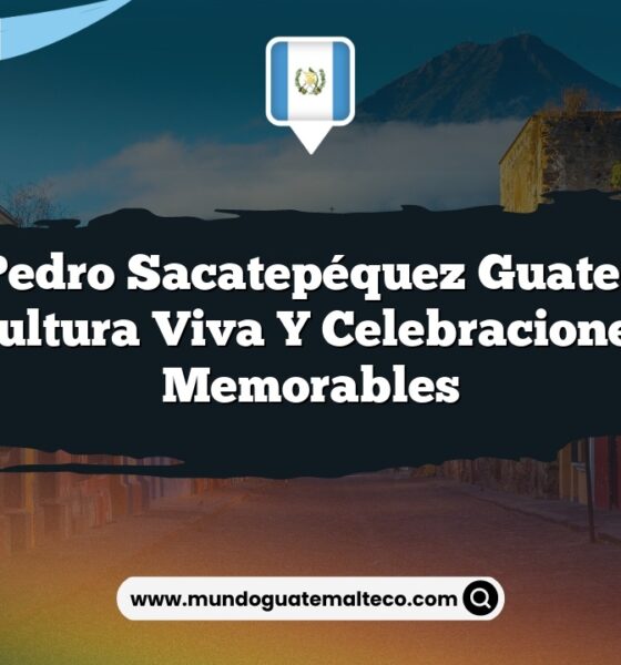 San Pedro Sacatepéquez Guatemala: Cultura Viva y Celebraciones Memorables
