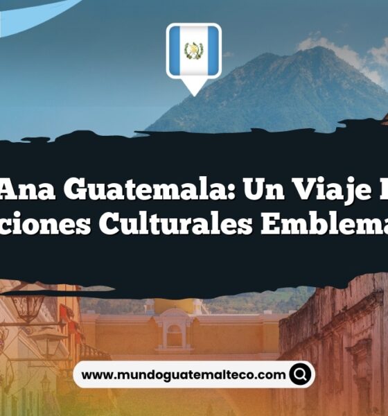 Santa Ana Guatemala: Un Viaje por sus Tradiciones Culturales Emblemáticas
