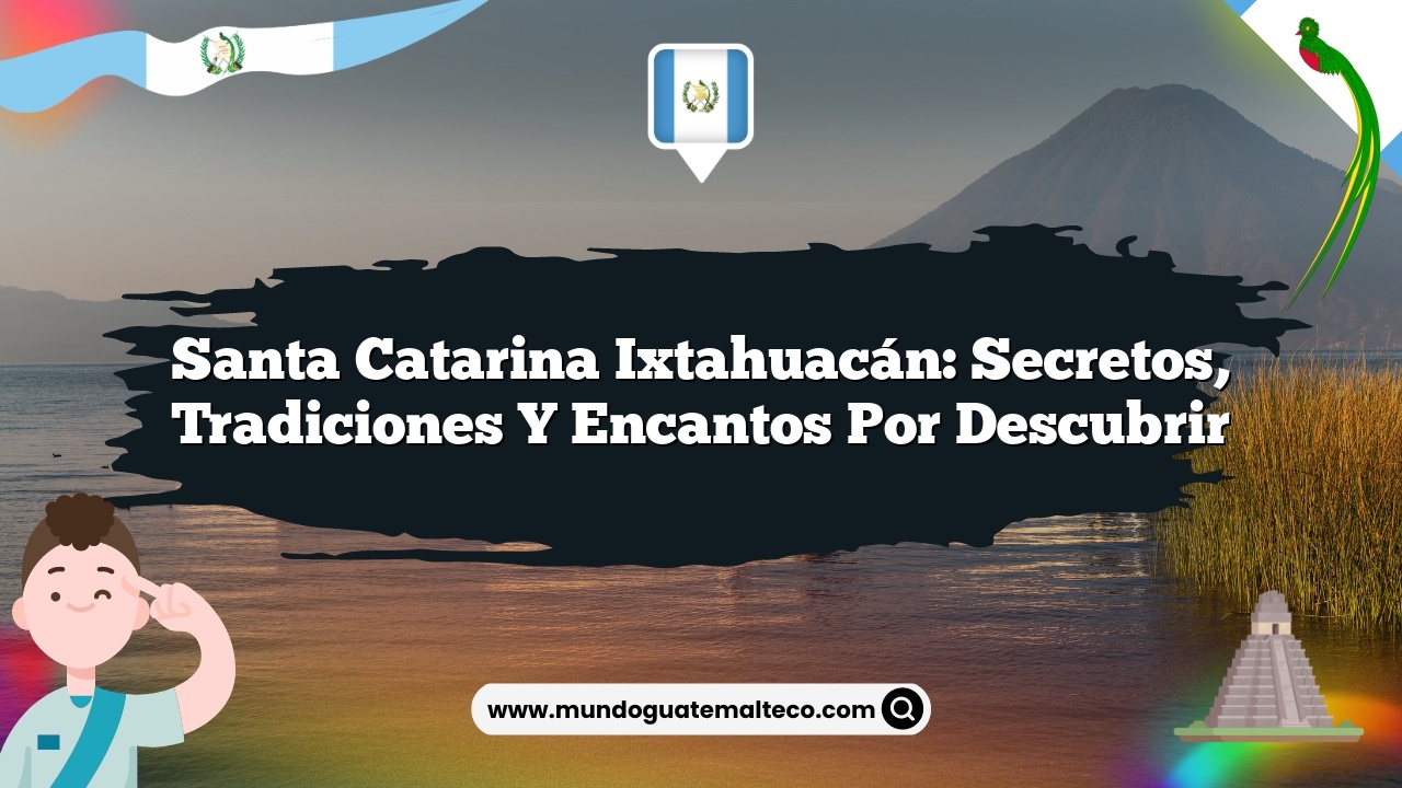 Imagen de Santa Catarina Ixtahuacán: Secretos, Tradiciones y Encantos por Descubrir Santa Catarina Ixtahuacán: Secretos, Tradiciones y Encantos por Descubrir