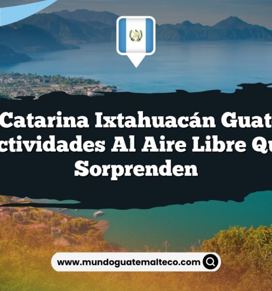 Santa Catarina Ixtahuacán Guatemala: Actividades al Aire Libre que Sorprenden