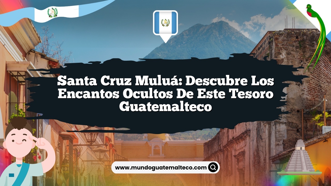 Imagen de Santa Cruz Muluá: Descubre los Encantos Ocultos de Este Tesoro Guatemalteco Santa Cruz Muluá: Descubre los Encantos Ocultos de Este Tesoro Guatemalteco