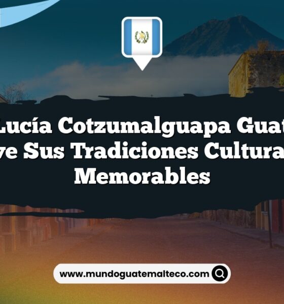 Santa Lucía Cotzumalguapa Guatemala: Vive sus Tradiciones Culturales Memorables