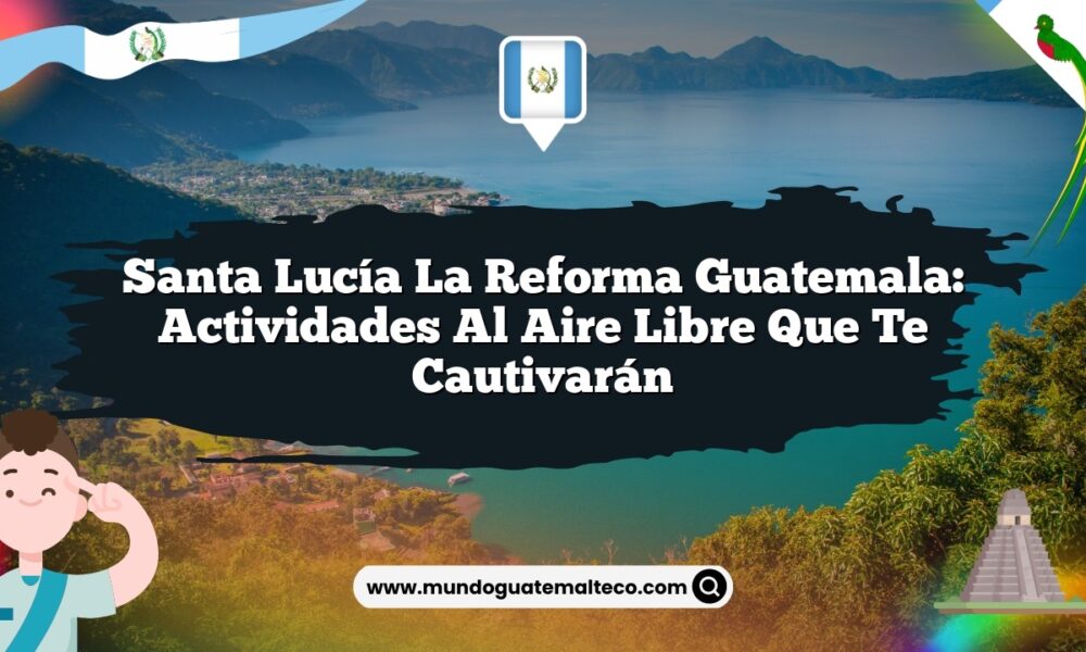 Santa Lucía La Reforma Guatemala: Actividades al Aire Libre que Te Cautivarán