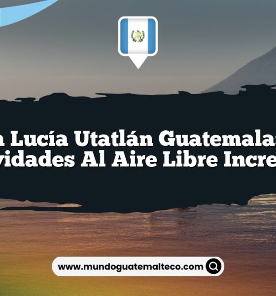 Santa Lucía Utatlán Guatemala: Vive Actividades al Aire Libre Increíbles