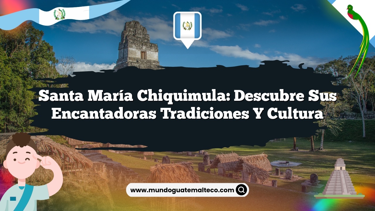 Santa María Chiquimula: Descubre sus Encantadoras Tradiciones y Cultura