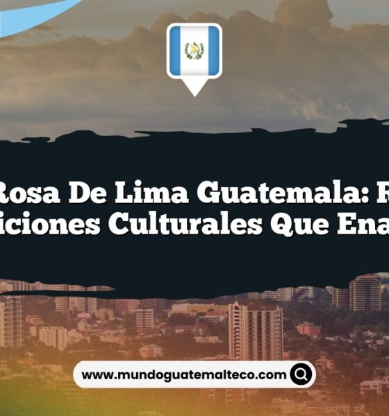 Santa Rosa de Lima Guatemala: Rituales y Tradiciones Culturales que Enamoran
