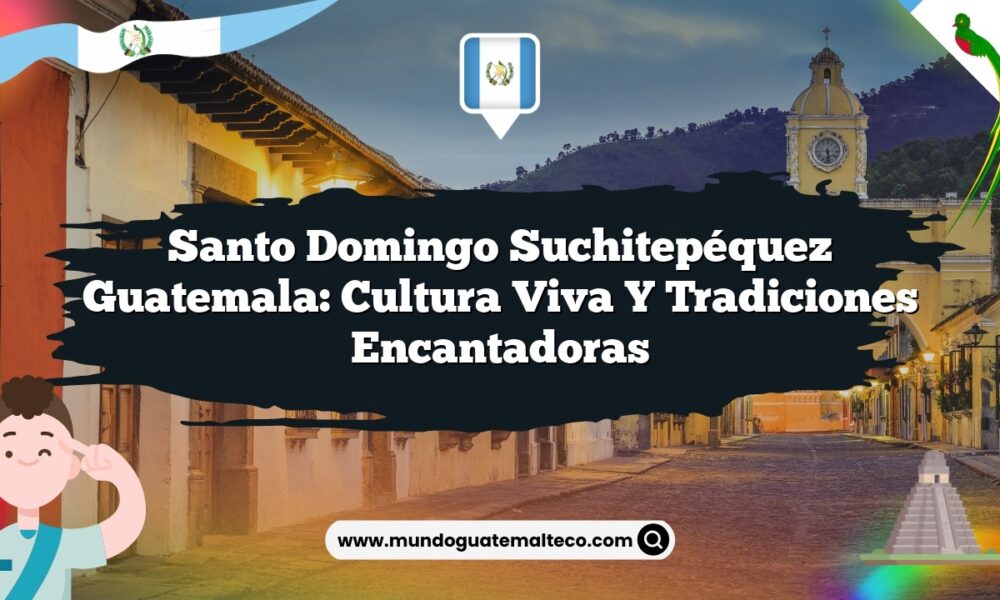 Santo Domingo Suchitepéquez Guatemala: Cultura Viva y Tradiciones Encantadoras