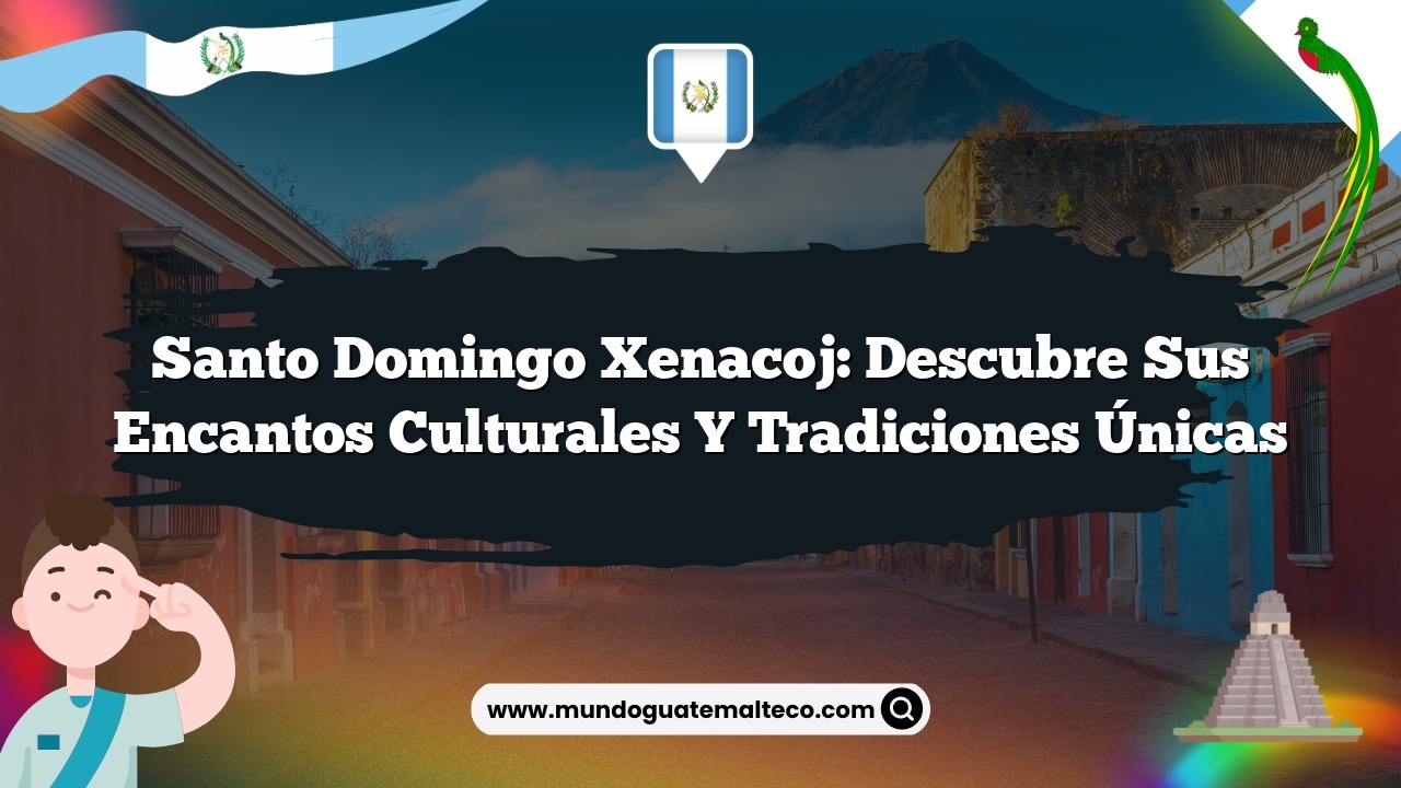 Imagen de Santo Domingo Xenacoj: Descubre sus Encantos Culturales y Tradiciones Únicas Santo Domingo Xenacoj: Descubre sus Encantos Culturales y Tradiciones Únicas