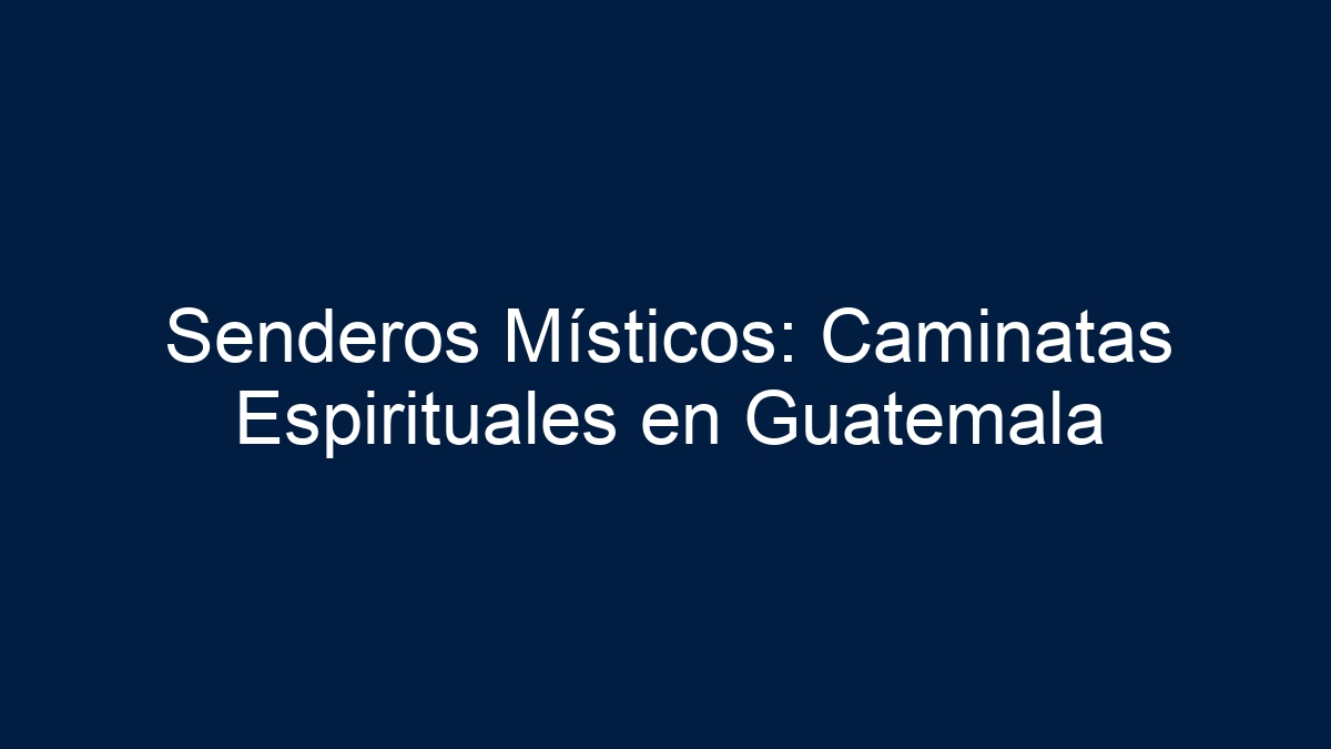 Senderos Místicos: Caminatas Espirituales en Guatemala - 11
