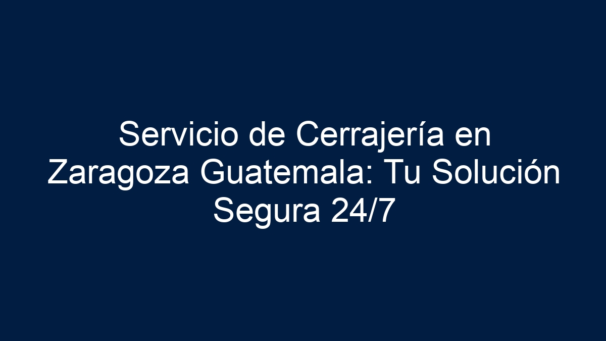 Servicio de Cerrajería en Zaragoza Guatemala: Tu Solución Segura 24/7 - 39