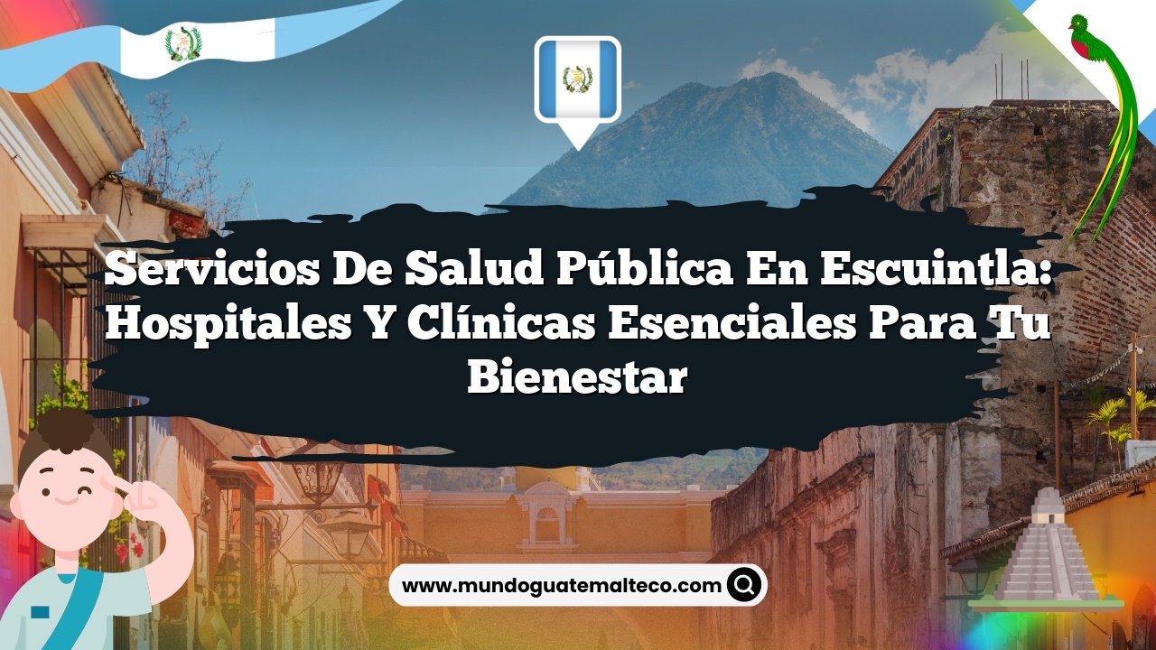 Servicios de salud pública en Escuintla: Hospitales y clínicas esenciales para tu bienestar