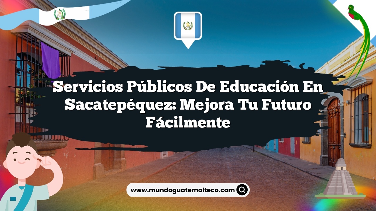 Servicios públicos de educación en Sacatepéquez: Mejora tu futuro fácilmente