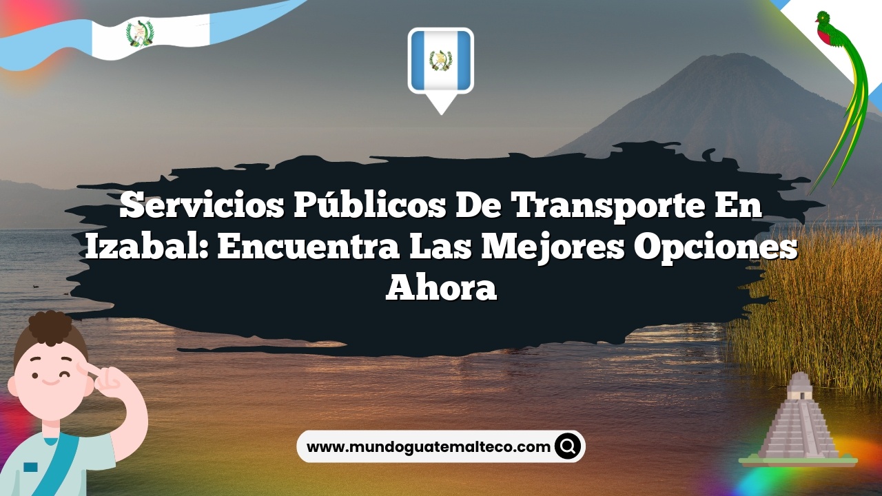 Imagen de Servicios públicos de transporte en Izabal: Encuentra las Mejores Opciones Ahora Servicios públicos de transporte en Izabal: Encuentra las Mejores Opciones Ahora