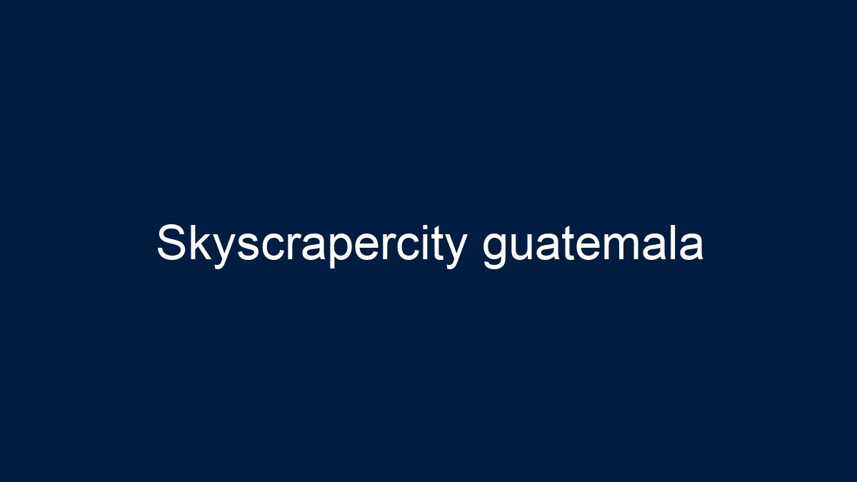 Skyscrapercity guatemala - 5
