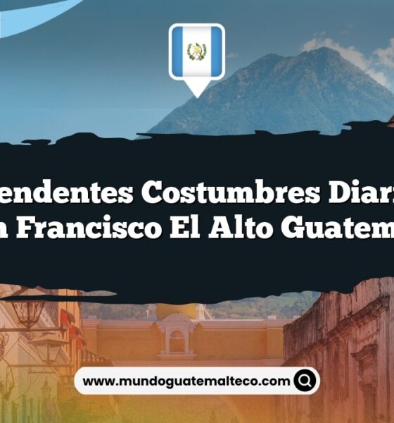 Sorprendentes Costumbres Diarias de San Francisco El Alto Guatemala