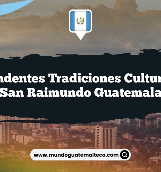 Sorprendentes Tradiciones Culturales de San Raimundo Guatemala