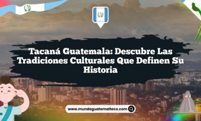 Tacaná Guatemala: Descubre las Tradiciones Culturales que Definen su Historia