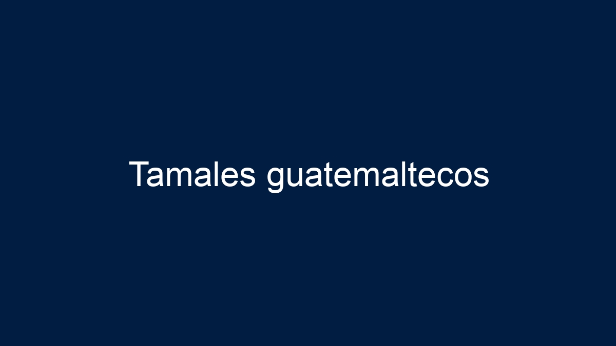 Tamales guatemaltecos - 1