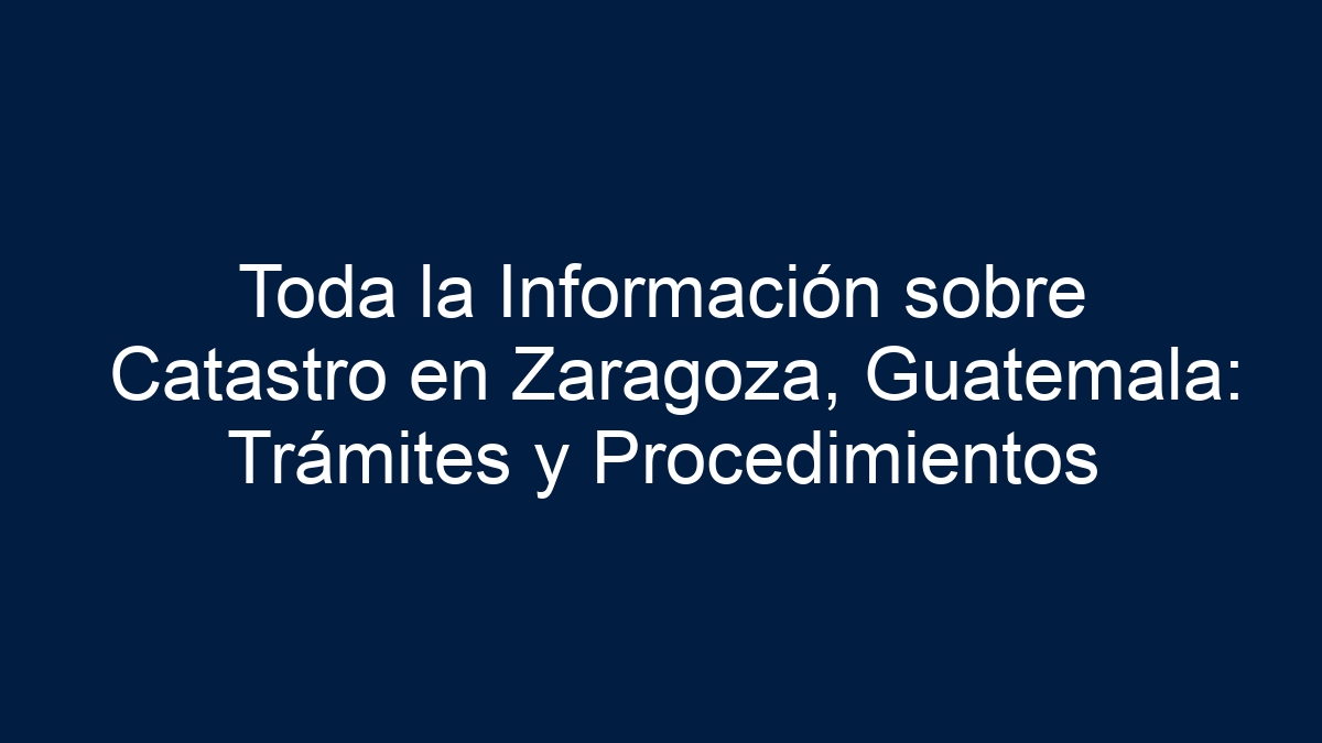 Toda la Información sobre Catastro en Zaragoza, Guatemala: Trámites y Procedimientos - 12