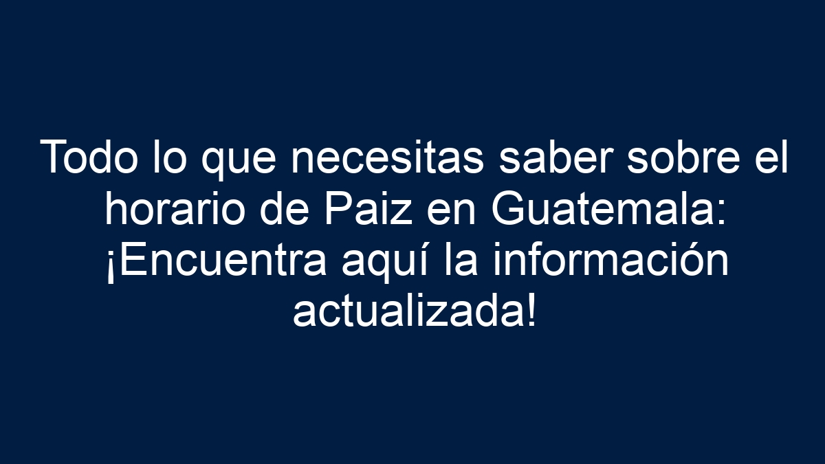 Imagen de Todo lo que necesitas saber sobre el horario de Paiz en Guatemala: ¡Encuentra aquí la información actualizada! Todo lo que necesitas saber sobre el horario de Paiz en Guatemala: ¡Encuentra aquí la información actualizada! - 1