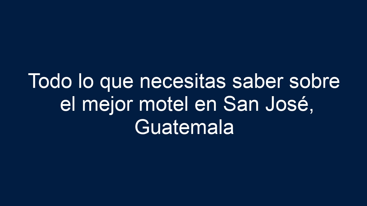 Todo lo que necesitas saber sobre el mejor motel en San José, Guatemala - 30