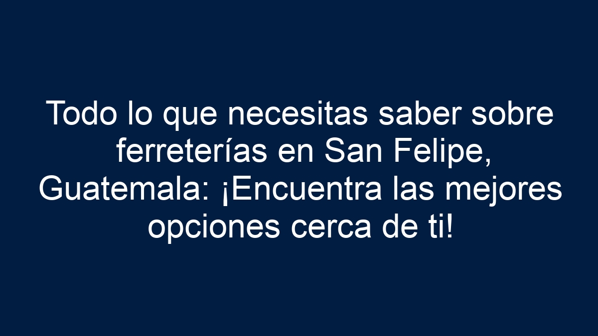 Imagen de Todo lo que necesitas saber sobre ferreterías en San Felipe, Guatemala: ¡Encuentra las mejores opciones cerca de ti! Todo lo que necesitas saber sobre ferreterías en San Felipe, Guatemala: ¡Encuentra las mejores opciones cerca de ti! - 1