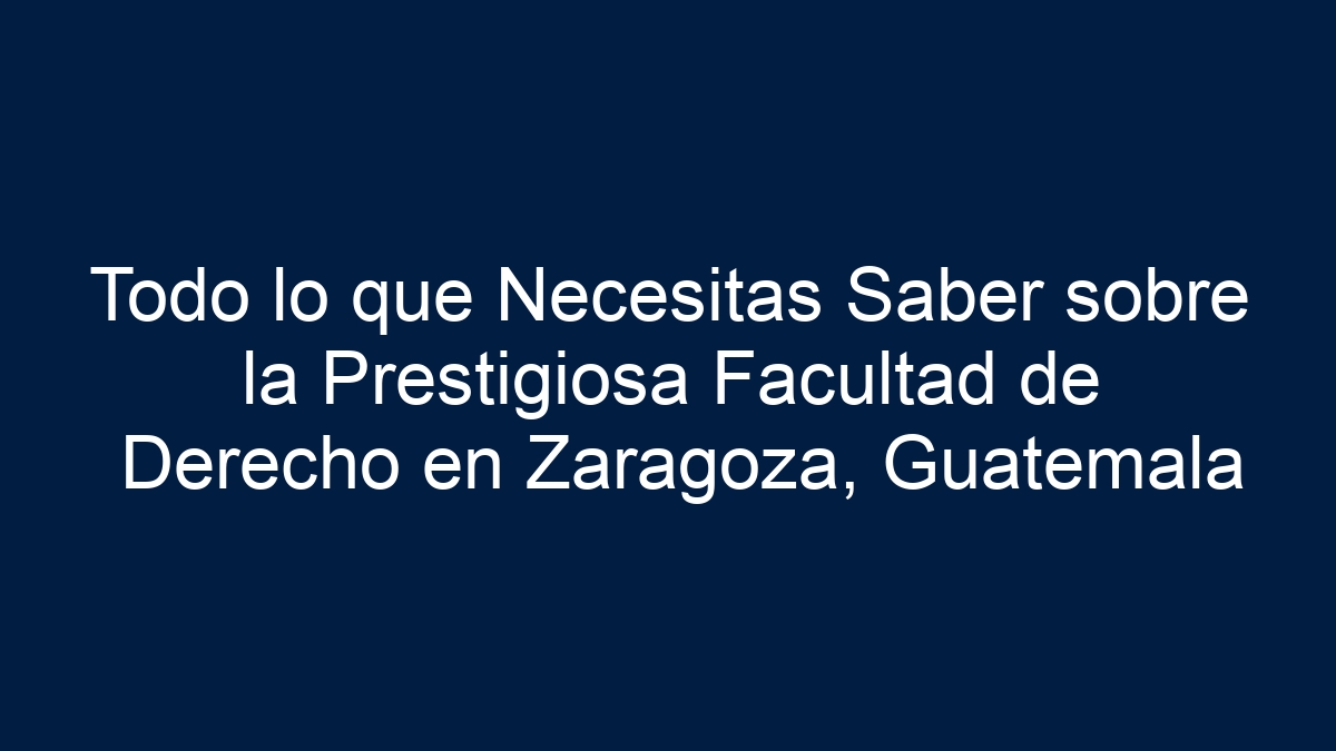 Todo lo que Necesitas Saber sobre la Prestigiosa Facultad de Derecho en Zaragoza, Guatemala - 17
