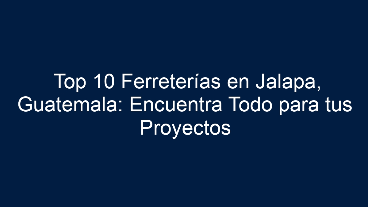 Top 10 Ferreterías en Jalapa, Guatemala: Encuentra Todo para tus Proyectos - 24