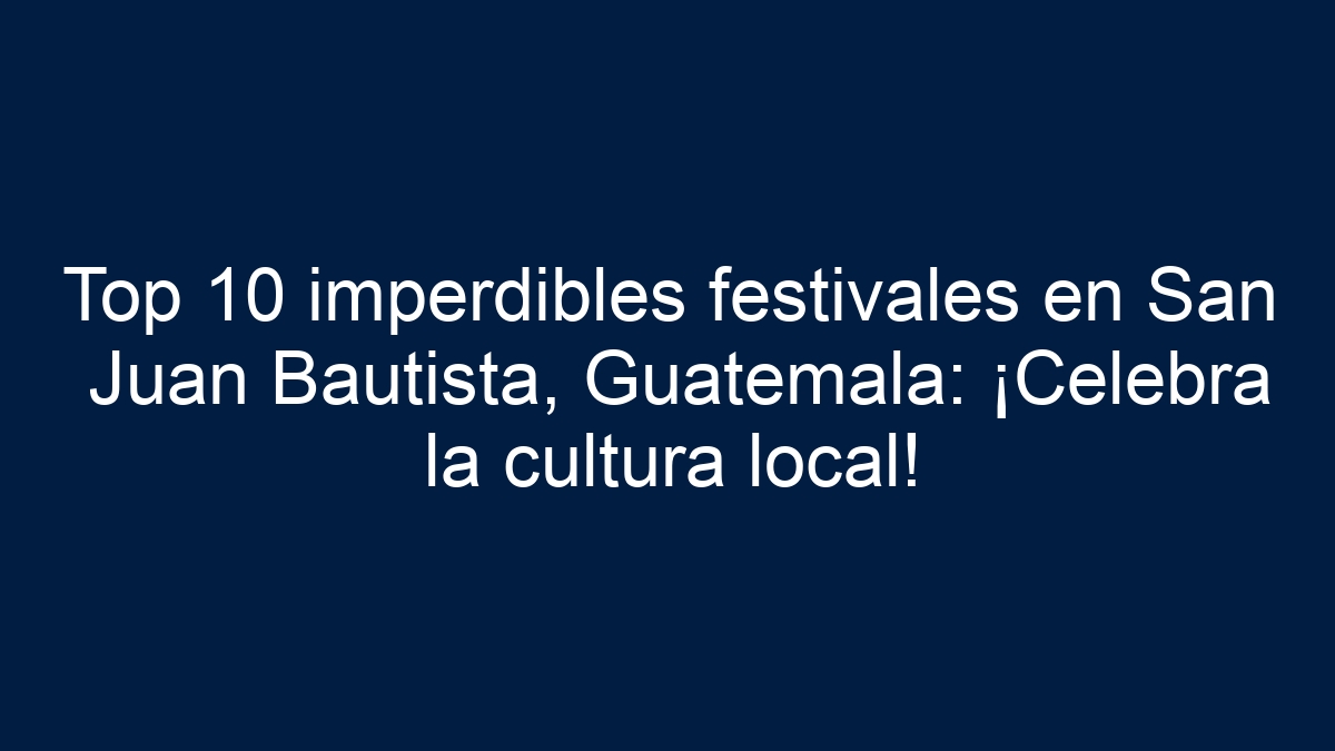 Top 10 imperdibles festivales en San Juan Bautista, Guatemala: ¡Celebra la cultura local! - 19