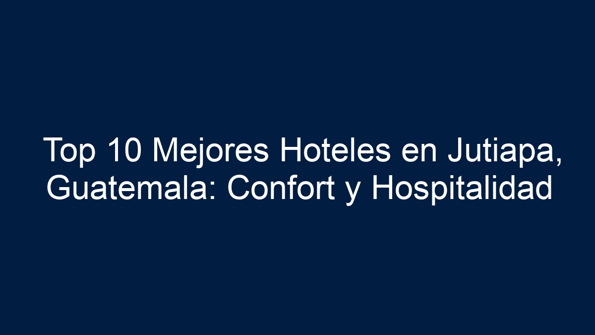 ᐈ Top 10 Mejores Hoteles En Jutiapa, Guatemala Confort Y Hospitalidad