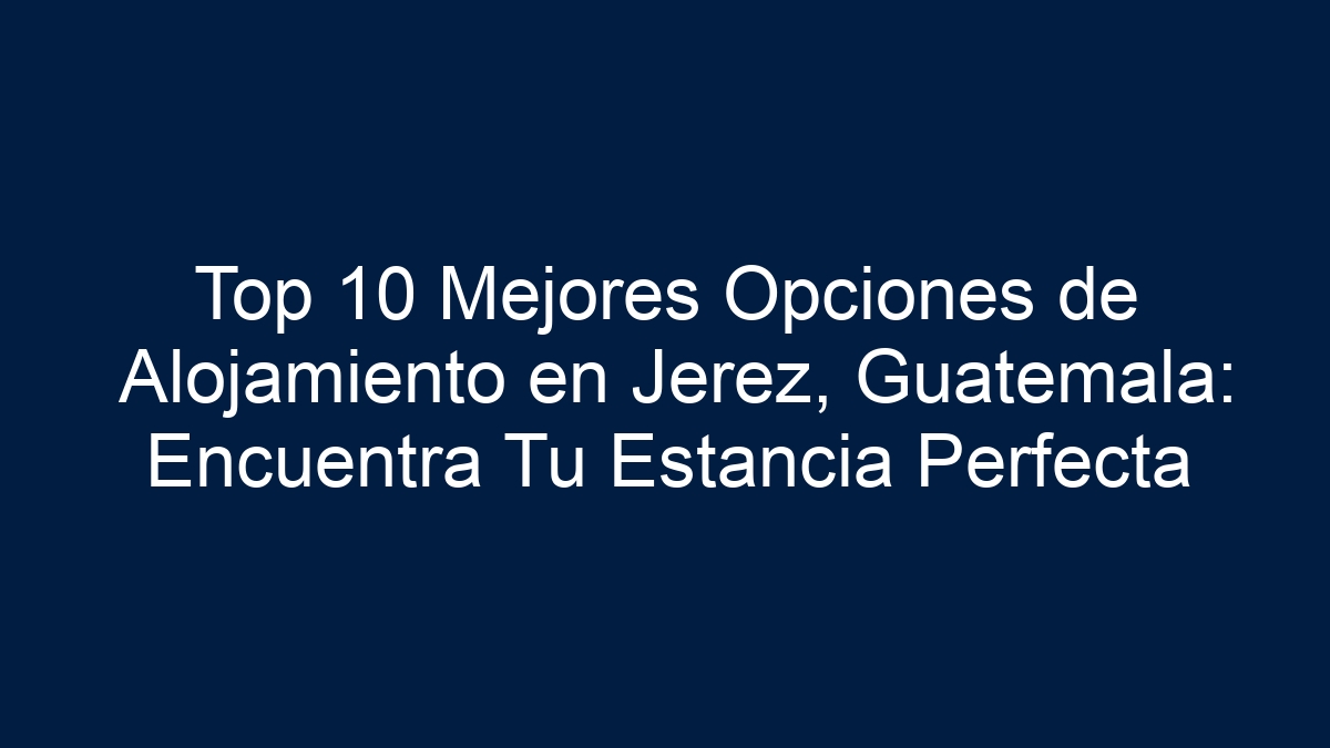 Top 10 Mejores Opciones de Alojamiento en Jerez, Guatemala: Encuentra Tu Estancia Perfecta - 19