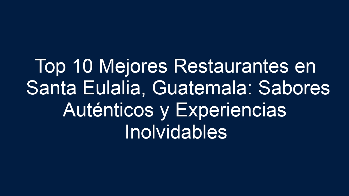 Top 10 Mejores Restaurantes en Santa Eulalia, Guatemala: Sabores Auténticos y Experiencias Inolvidables - 17