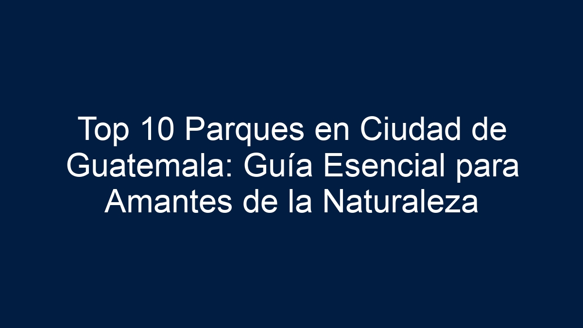 Top 10 Parques en Ciudad de Guatemala: Guía Esencial para Amantes de la Naturaleza - 17