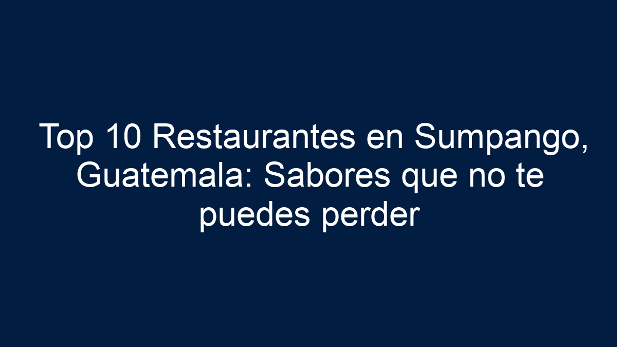 Top 10 Restaurantes en Sumpango, Guatemala: Sabores que no te puedes perder - 12