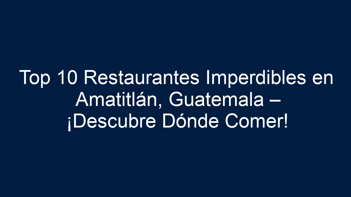 Imagen de Top 10 Restaurantes Imperdibles en Amatitlán, Guatemala – ¡Descubre Dónde Comer! Top 10 Restaurantes Imperdibles en Amatitlán, Guatemala – ¡Descubre Dónde Comer! - 1