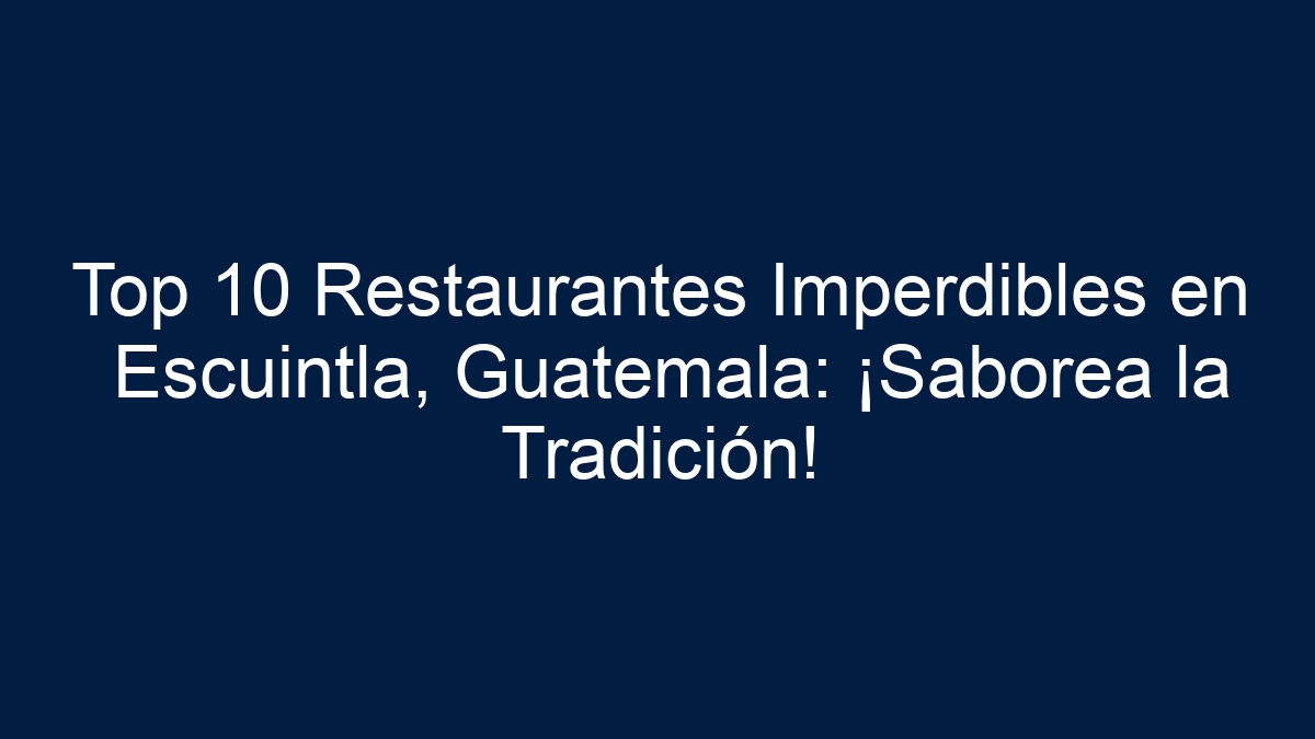 Top 10 Restaurantes Imperdibles en Escuintla, Guatemala: ¡Saborea la Tradición! - 1