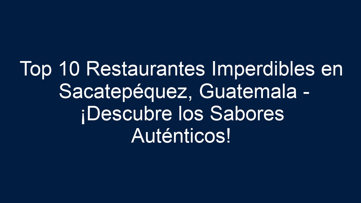 Top 10 Restaurantes Imperdibles en Sacatepéquez, Guatemala - ¡Descubre los Sabores Auténticos! - 17